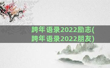 跨年语录2022励志(跨年语录2022朋友)