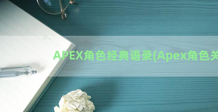 APEX角色经典语录(Apex角色关系)