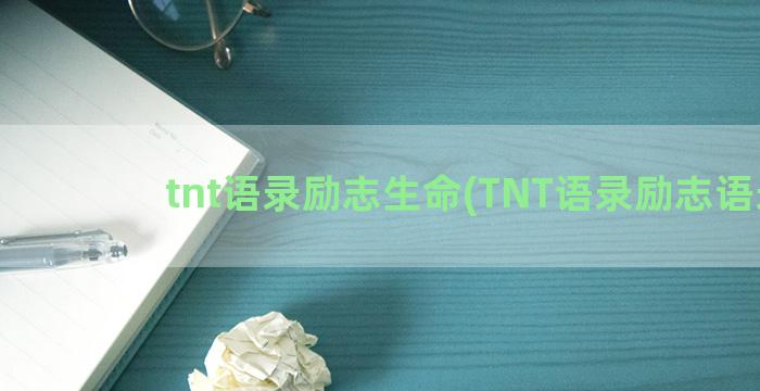 tnt语录励志生命(TNT语录励志语录)